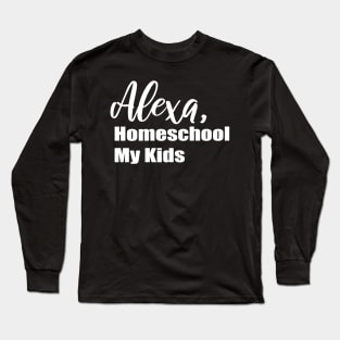 Alexa Homeschool My Kids Long Sleeve T-Shirt